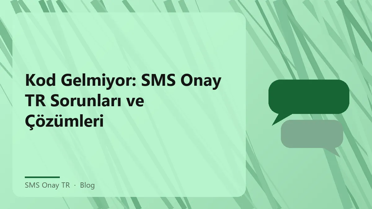 Sms Onay TR ile kod gelmiyor sorunu ve çözümleri hakkında detaylar