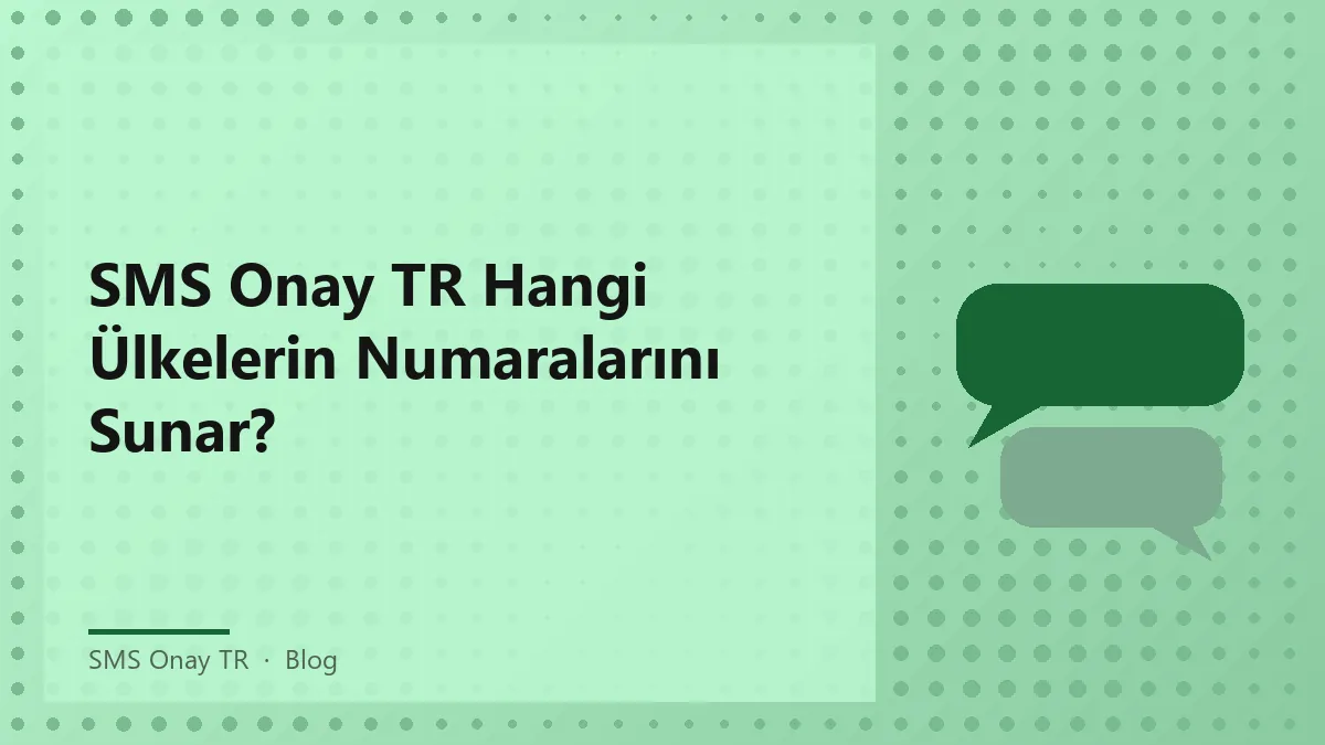 SMS Onay TR hizmeti ile sağlanan ülke numaraları hakkında bilgi