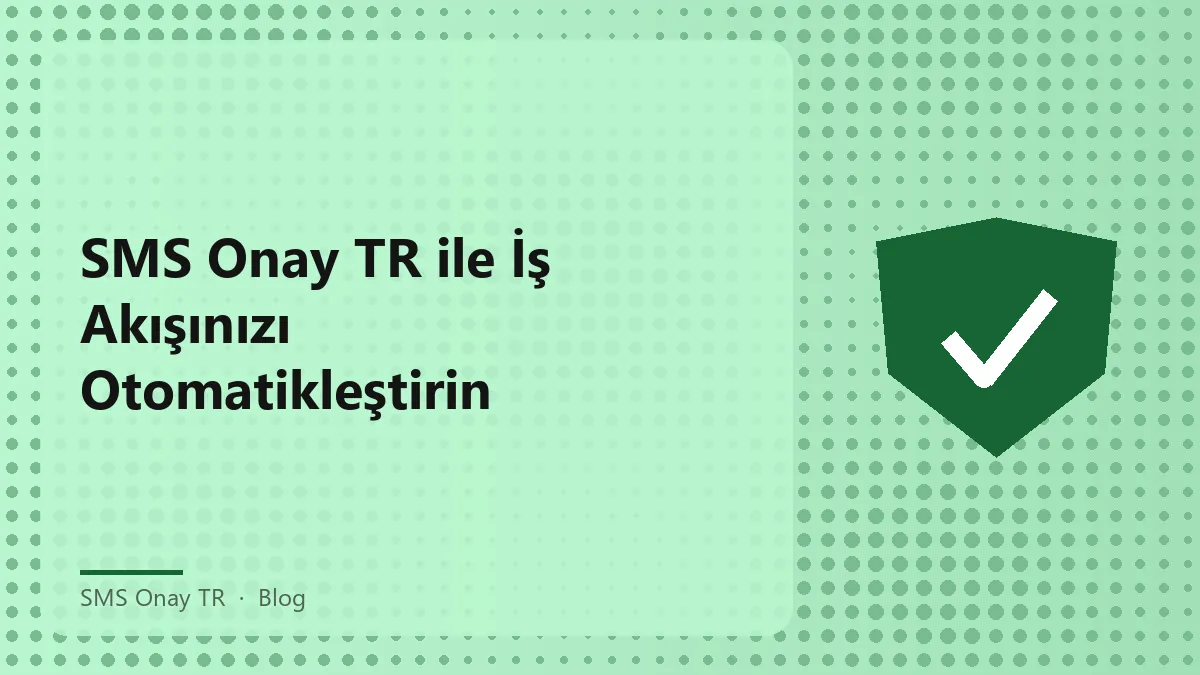 SMS Onay TR ile otomatikleştirilen iş akışı süreci