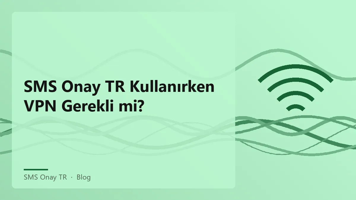 SMS Onay TR kullanırken VPN gerekliliği hakkında bilgi.