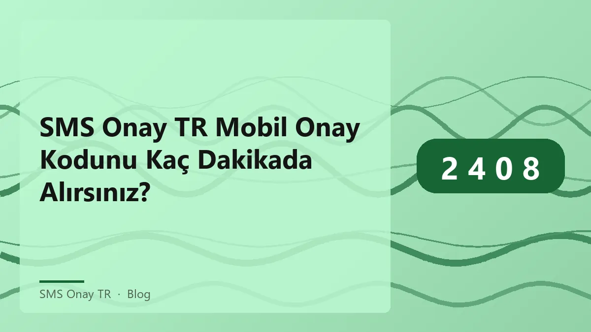 SMS Onay TR mobil onay kodu süresi ve gecikme nedenleri hakkında bilgi.